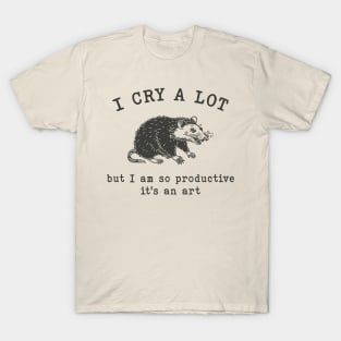 I cry a lot but I am so productive T-Shirt, Mental Health Possum Funny Meme T-Shirt